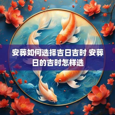 安葬如何选择吉日吉时 安葬日的吉时怎样选
