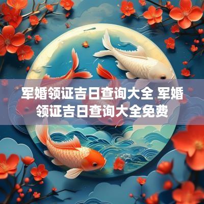 军婚领证吉日查询大全 军婚领证吉日查询大全免费