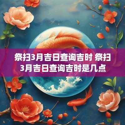 祭扫3月吉日查询吉时 祭扫3月吉日查询吉时是几点