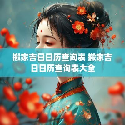 搬家吉日日历查询表 搬家吉日日历查询表大全