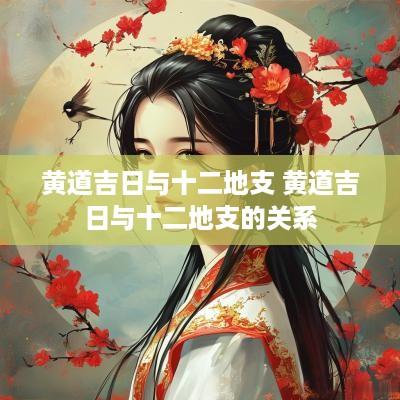 黄道吉日与十二地支 黄道吉日与十二地支的关系