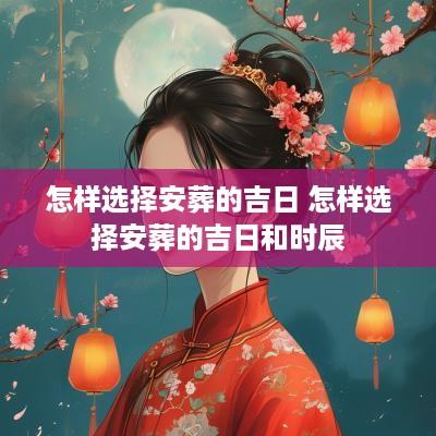 怎样选择安葬的吉日 怎样选择安葬的吉日和时辰