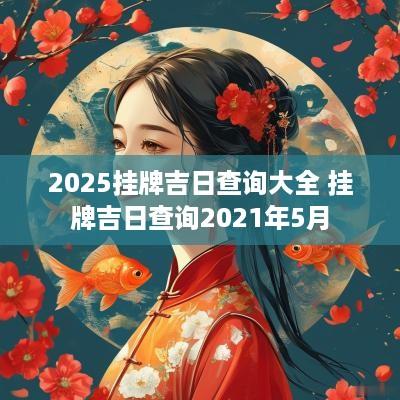 2025挂牌吉日查询大全 挂牌吉日查询2025年5月