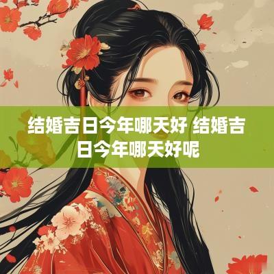 结婚吉日今年哪天好 结婚吉日今年哪天好呢