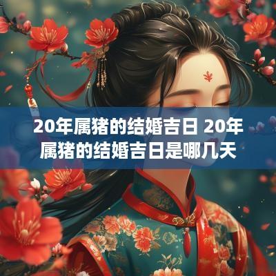 20年属猪的结婚吉日 20年属猪的结婚吉日是哪几天