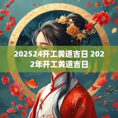 202524开工黄道吉日 2025年开工黄道吉日