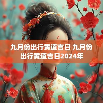 九月份出行黄道吉日 九月份出行黄道吉日2025年