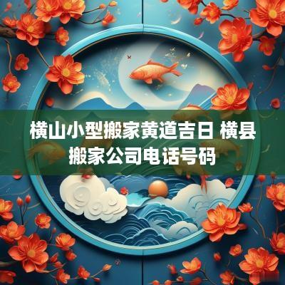 横山小型搬家黄道吉日 横县搬家公司电话号码