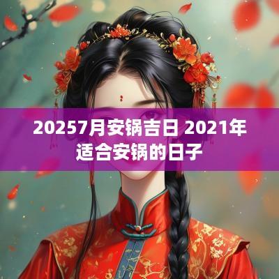 20257月安锅吉日 2025年适合安锅的日子