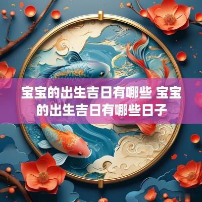宝宝的出生吉日有哪些 宝宝的出生吉日有哪些日子