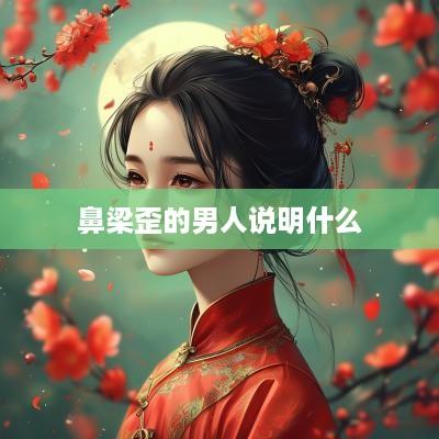 鼻梁歪的男人说明什么