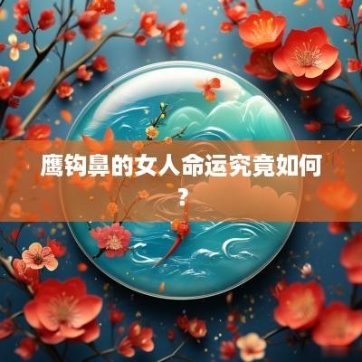 鹰钩鼻的女人命运究竟如何？