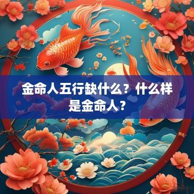 金命人五行缺什么？什么样是金命人？