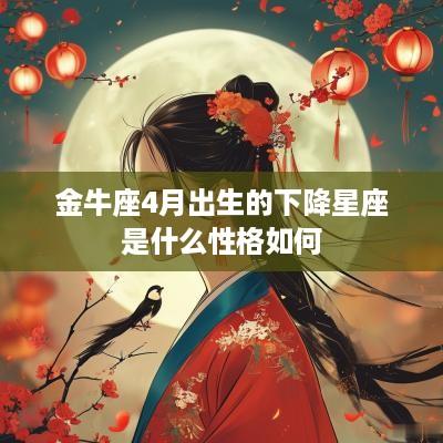 金牛座4月出生的下降星座是什么性格如何