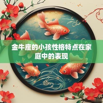 金牛座的小孩性格特点在家庭中的表现