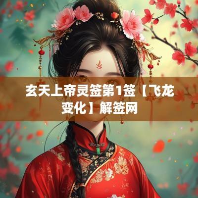 玄天上帝灵签第1签【飞龙变化】解签网