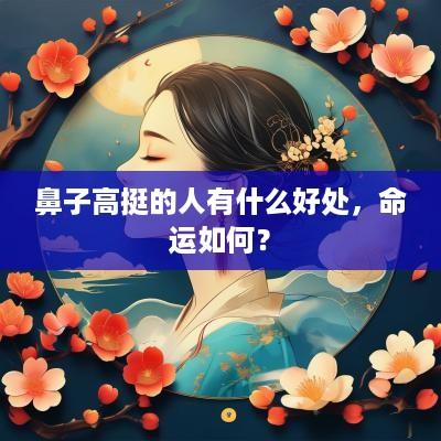 鼻子高挺的人有什么好处，命运如何？