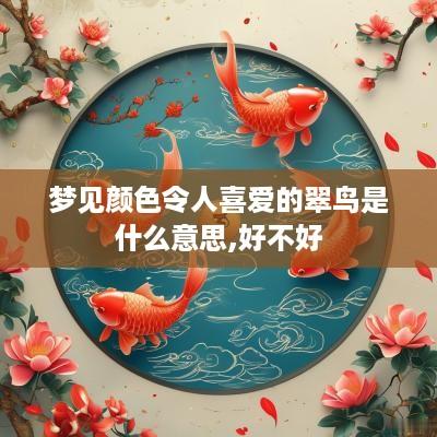 梦见颜色令人喜爱的翠鸟是什么意思,好不好