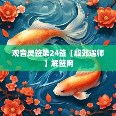 观音灵签第24签【殷郊遇师】解签网