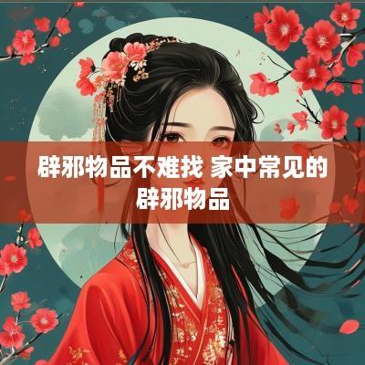 辟邪物品不难找 家中常见的辟邪物品