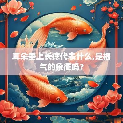 耳朵垂上长痣代表什么,是福气的象征吗？