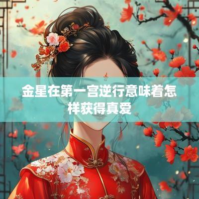 金星在第一宫逆行意味着怎样获得真爱