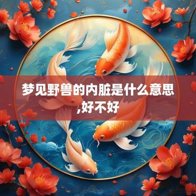 梦见野兽的内脏是什么意思,好不好