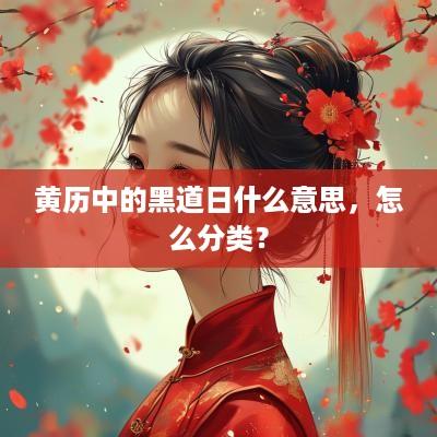 黄历中的黑道日什么意思，怎么分类？