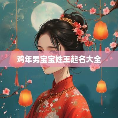鸡年男宝宝姓王起名大全