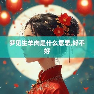 梦见生羊肉是什么意思,好不好