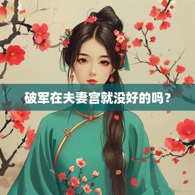 破军在夫妻宫就没好的吗？