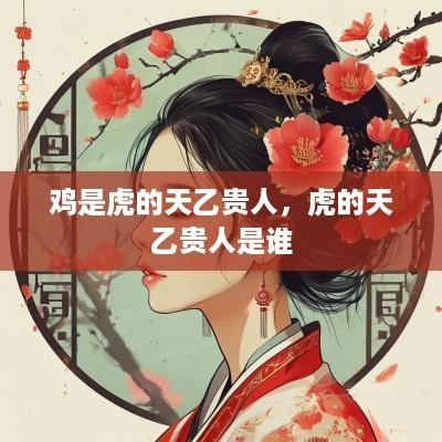 鸡是虎的天乙贵人，虎的天乙贵人是谁