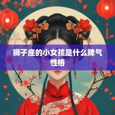 狮子座的小女孩是什么脾气性格