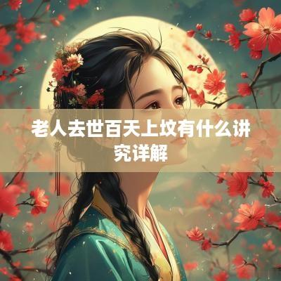 老人去世百天上坟有什么讲究详解