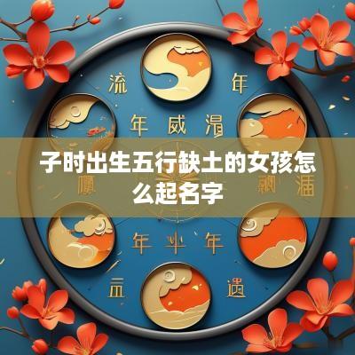 子时出生五行缺土的女孩怎么起名字