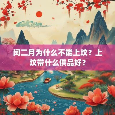 闰二月为什么不能上坟？上坟带什么供品好？