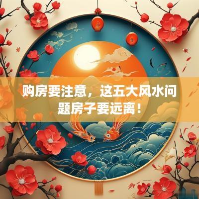 购房要注意，这五大风水问题房子要远离！