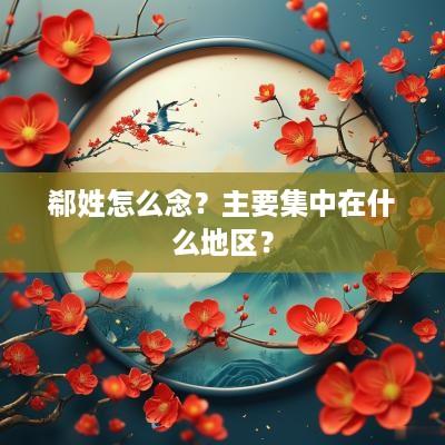 郗姓怎么念？主要集中在什么地区？