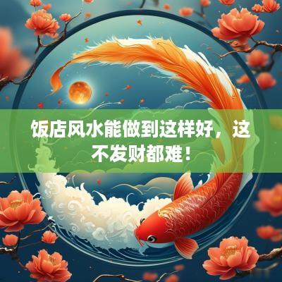 饭店风水能做到这样好，这不发财都难！