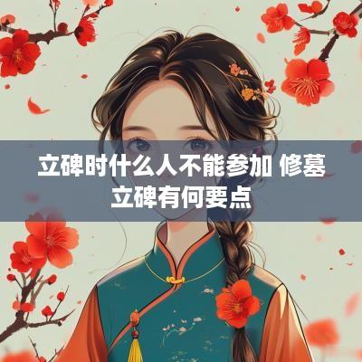 立碑时什么人不能参加 修墓立碑有何要点