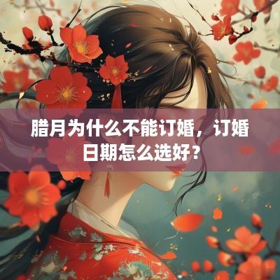 腊月为什么不能订婚，订婚日期怎么选好？