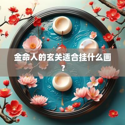 金命人的玄关适合挂什么画？