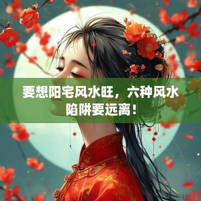 要想阳宅风水旺，六种风水陷阱要远离！