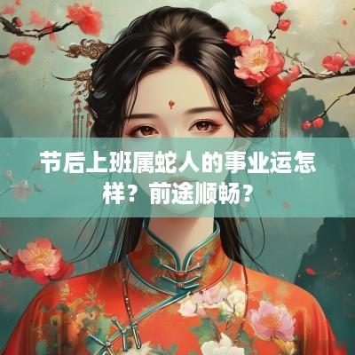节后上班属蛇人的事业运怎样？前途顺畅？