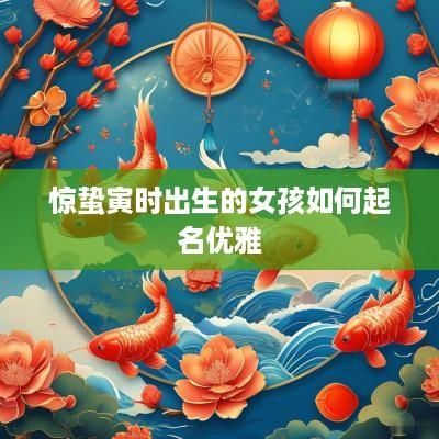 惊蛰寅时出生的女孩如何起名优雅