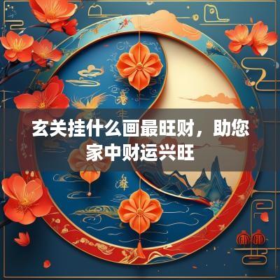玄关挂什么画最旺财，助您家中财运兴旺