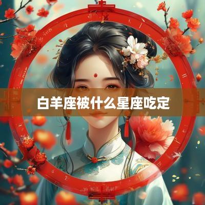 白羊座被什么星座吃定