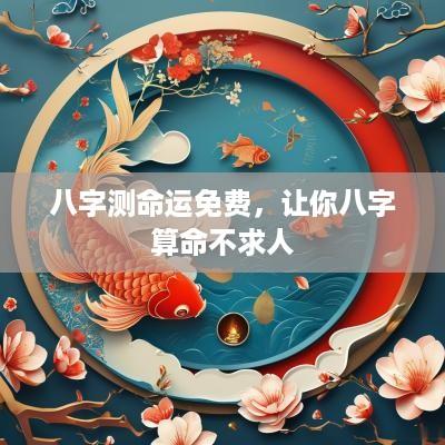 八字测命运免费，让你八字算命不求人
