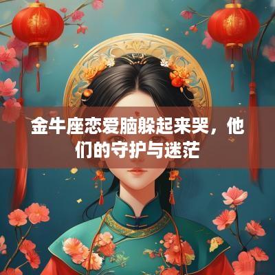 金牛座恋爱脑躲起来哭，他们的守护与迷茫