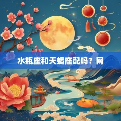 水瓶座和天蝎座配吗？网